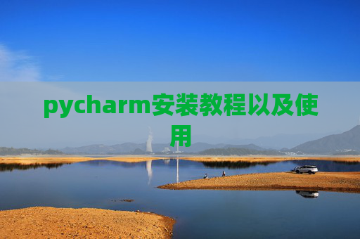 pycharm安装教程以及使用 pycharm安装教程以及使用